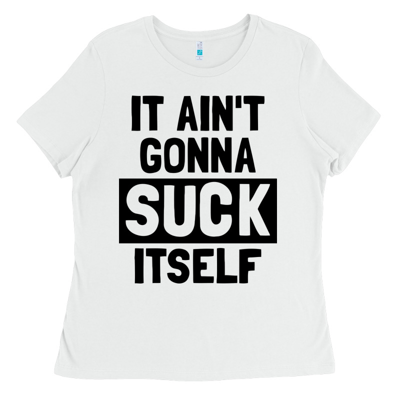 It Ain't Gonna Suck Itself Ladies Tee by artisFamous | Teevron