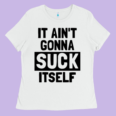 It Ain't Gonna Suck Itself Ladies Tee Designed By Artisfamous