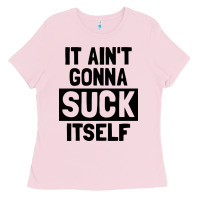 Bubblegum Pink it ain't gonna suck itself Ladies Tee - artisFamous