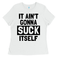 White it ain't gonna suck itself Ladies Tee - artisFamous