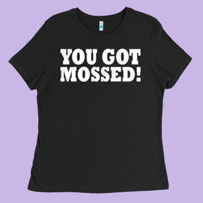 You Got Mossed Ladies Tee Designed By Artisfamous