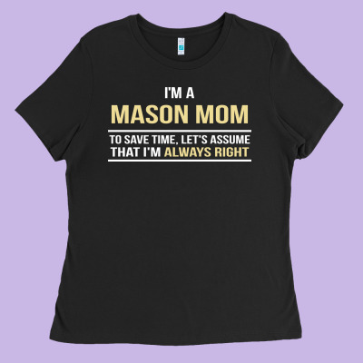 I'm A Mason Mom, I'm Always Right. Mother's Day Gift Ladies Tee Designed By Artisfamous
