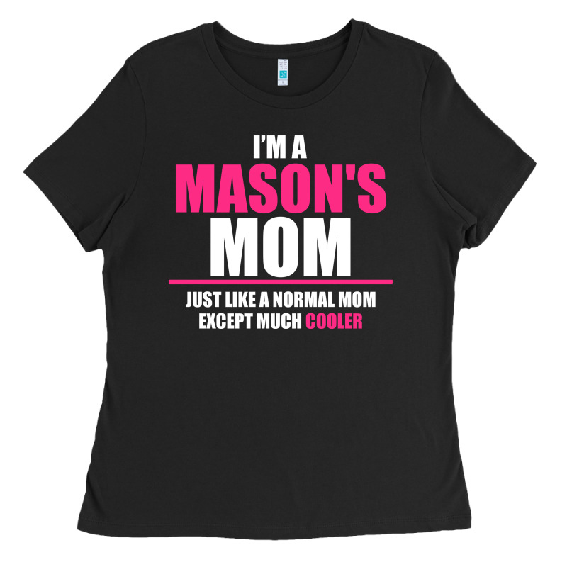 I'm A Mason's  Mom Just Like A Normal Mom Ladies Tee by artisFamous | Teevron