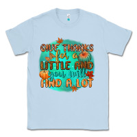 Give Thanks For A Little And You Will Find A Lot Classic Tee | Teevron