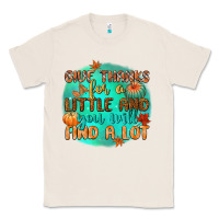 Natural give thanks for a little and you will find a lot Classic Tee - CowGirlArtShop