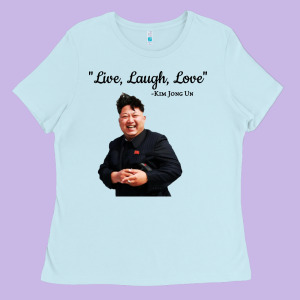 Kim Jong Un Live Laugh Love Ladies Tee Designed By Designefamous