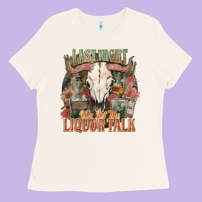 Last Night We Let The Liquor Talk Ladies Tee Designed By Howdyjamesfarm