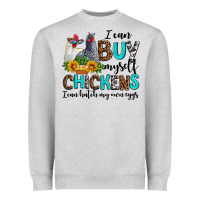 I Can Buy Myself Chickens I Can Hatch My Own Eggs Heavyweight Sweatshirt | Teevron