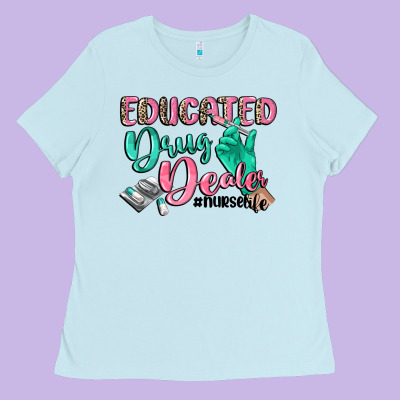 Educated Drug Dealer Nurse Life Ladies Tee Designed By Cowgirlartshop