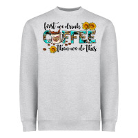 Heather Grey first we drink coffee then we do this Heavyweight Sweatshirt - AdoDesignShop