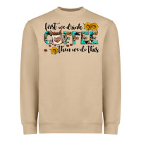 First We Drink Coffee Then We Do This Heavyweight Sweatshirt | Teevron
