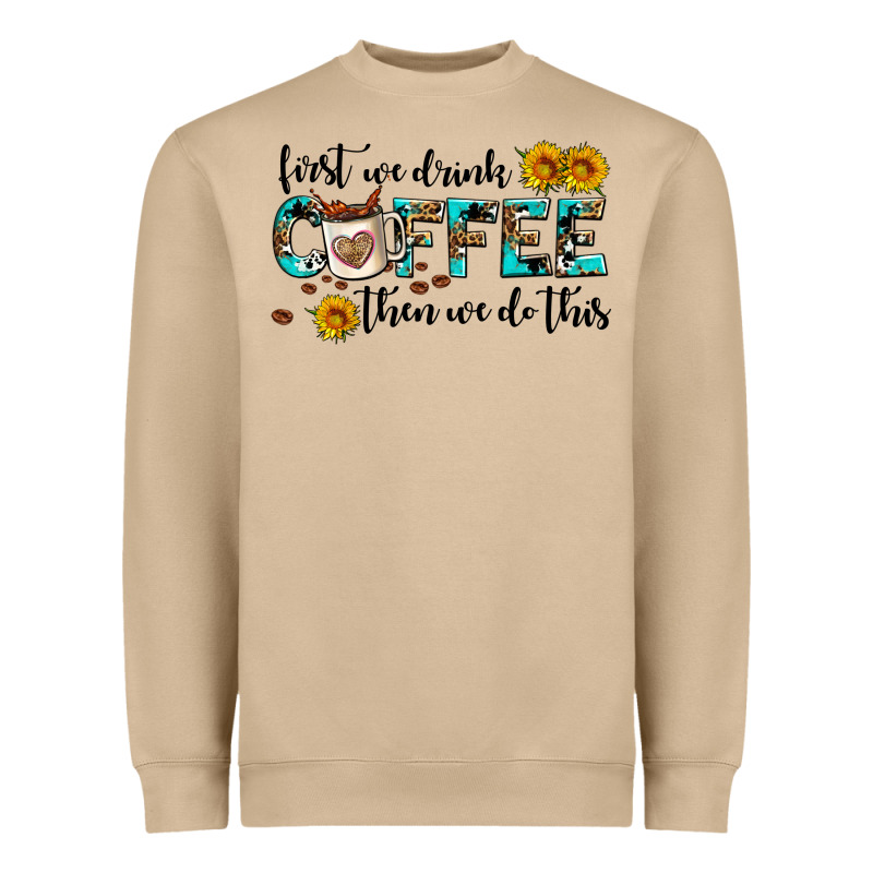 First We Drink Coffee Then We Do This Heavyweight Sweatshirt by AdoDesignShop | Teevron