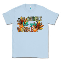 Dusty Blue gobble till you wobble Classic Tee - CowGirlArtShop