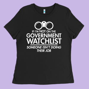 If I'm Not On The Government Watchlist Ladies Tee Designed By Linhvisuals