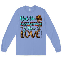 But The Greatest Of These Is Love Long Sleeve Tee | Teevron