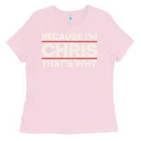 Bubblegum Pink because i'm chris that's why sarcastic birthday gifts for chris funny Ladies Tee - linhVisuals