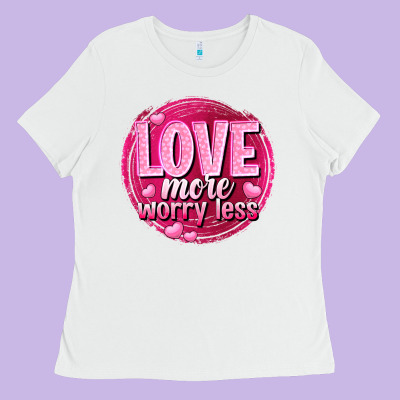 Love More Worry Less Valentine's Day Ladies Tee Designed By Howdyjamesfarm