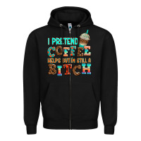 Black ı pretend coffee helps but ı am still a bitch Zipper Hoodie - AdoDesignShop