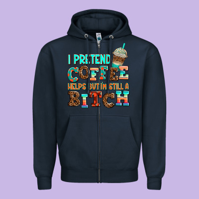 ı Pretend Coffee Helps But ı Am Still A Bitch Zipper Hoodie Designed By Adodesignshop