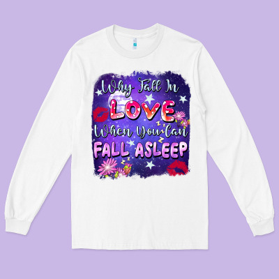 Why Fall İn Love When You Can Fall Asleep Long Sleeve Tee Designed By Fadigitalartstudio