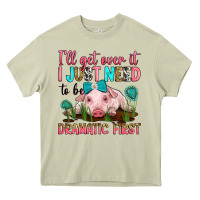 Mossy i'll get over it i just need to be dramatic first Heavy Core Tee - RanaPortraitStore