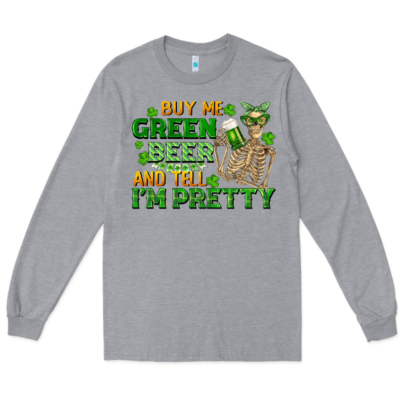 Buy Me Green Beer And Tell Me I'm Pretty Long Sleeve Tee by FaDigitalArtStudio | Teevron