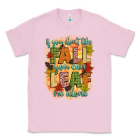Bubblegum Pink if you dont like fall you can leaf me alone Classic Tee - CowGirlArtShop
