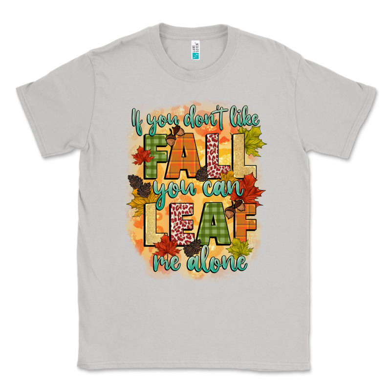 If You Dont Like Fall You Can Leaf Me Alone Classic Tee by CowGirlArtShop | Teevron