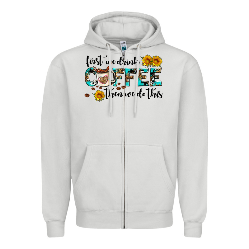 First We Drink Coffee Then We Do This Zipper Hoodie by AdoDesignShop | Teevron