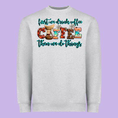 First We Drink Coffee Then We Do Things Heavyweight Sweatshirt Designed By Adodesignshop