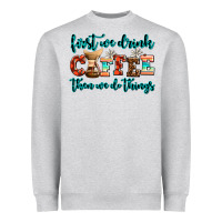 Heather Grey first we drink coffee then we do things Heavyweight Sweatshirt - AdoDesignShop