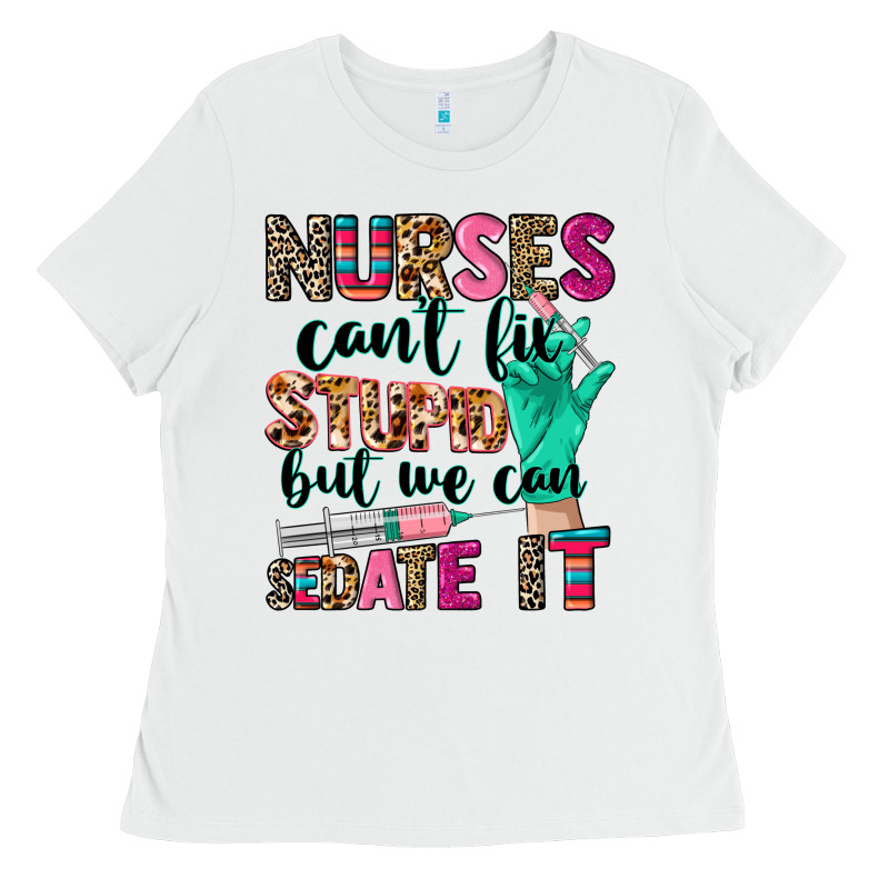 Nurses Can't Fix Stupid Ladies Tee by CowGirlArtShop | Teevron