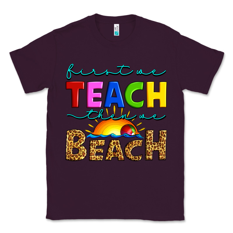 First We Teach Then We Beach Classic Tee by Artiststas | Teevron