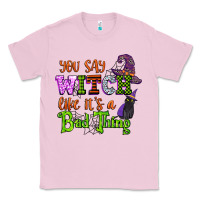 Bubblegum Pink you say witch like its a bad thing Classic Tee - CowGirlArtShop