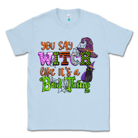 Dusty Blue you say witch like its a bad thing Classic Tee - CowGirlArtShop