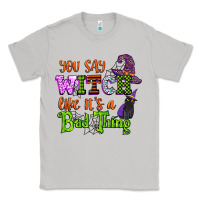 Moon Dust you say witch like its a bad thing Classic Tee - CowGirlArtShop