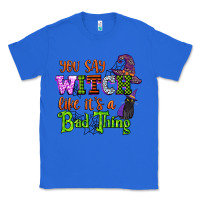 True Royal you say witch like its a bad thing Classic Tee - CowGirlArtShop