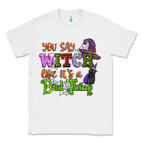 White you say witch like its a bad thing Classic Tee - CowGirlArtShop