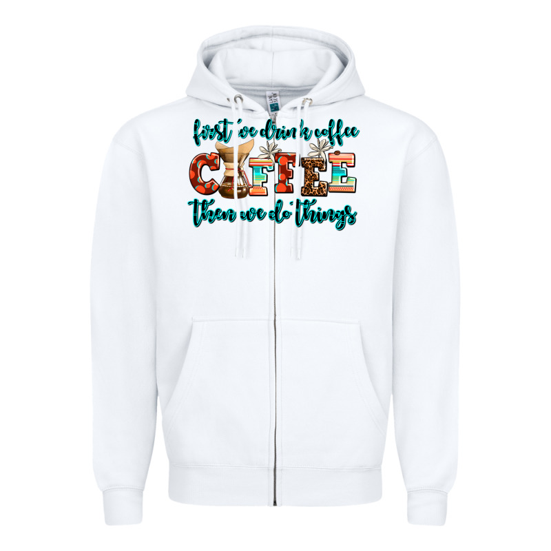 First We Drink Coffee Then We Do Things Zipper Hoodie by AdoDesignShop | Teevron
