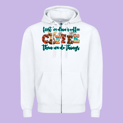 First We Drink Coffee Then We Do Things Zipper Hoodie Designed By Adodesignshop