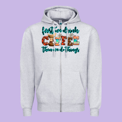 First We Drink Coffee Then We Do Things Zipper Hoodie Designed By Adodesignshop