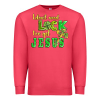 I Dont Need Luck I Have Got Jesus Premium Sweatshirt | Teevron