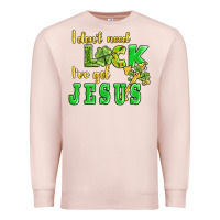 Pale Pink i dont need luck i have got jesus Premium Sweatshirt - AdoDesignShop