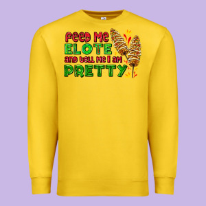 Feed Me Elote And Tell Me I Am Pretty Premium Sweatshirt Designed By Adodesignshop