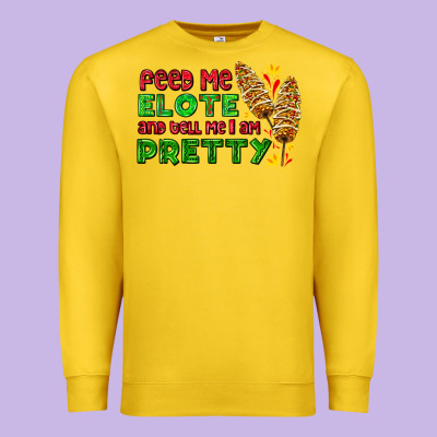 Feed Me Elote And Tell Me I Am Pretty Premium Sweatshirt Designed By Adodesignshop