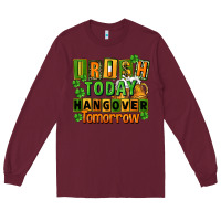 Burgundy Irish today hangover tomorrow  St. Patricks Day Long Sleeve Tee - FaDigitalArtStudio