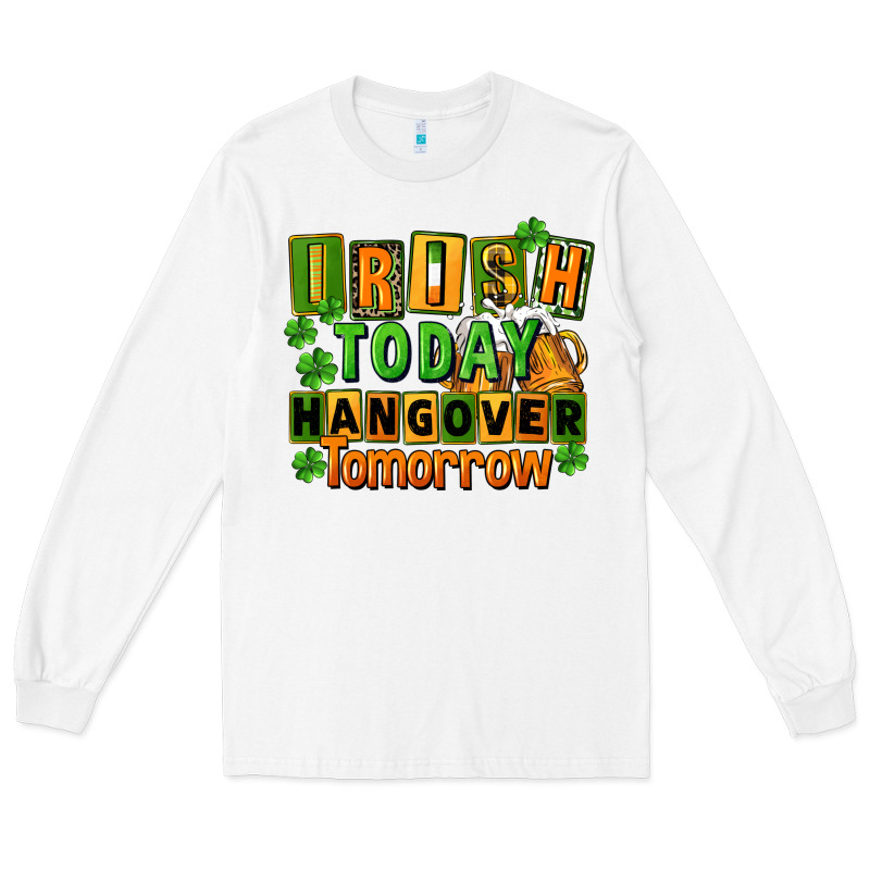 Irish Today Hangover Tomorrow  St. Patricks Day Long Sleeve Tee by FaDigitalArtStudio | Teevron