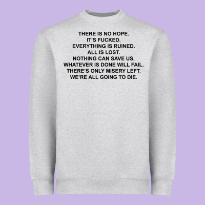 There Is No Hope Its Fucked Everything Is Ruined Heavyweight Sweatshirt Designed By Designpulse