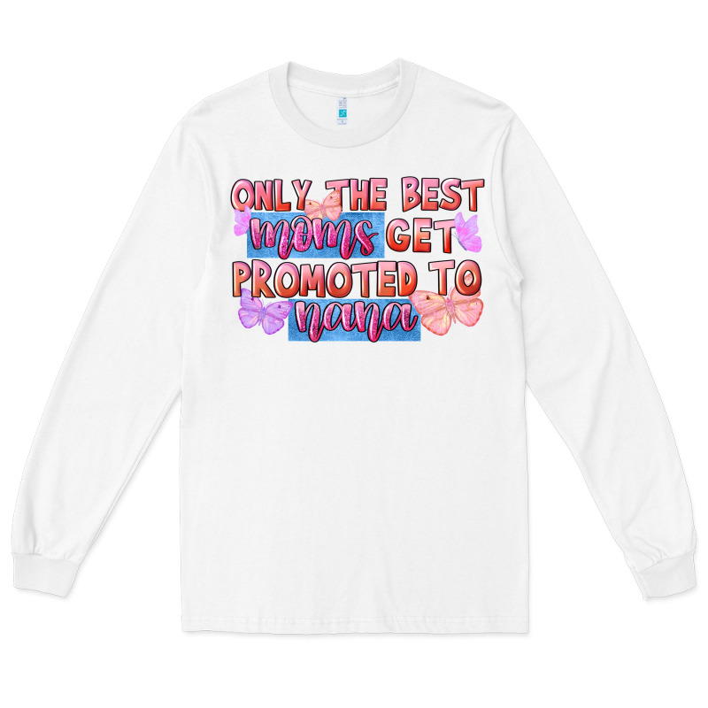 Only The Best Moms Get Promoted To Nana Long Sleeve Tee by FaDigitalArtStudio | Teevron
