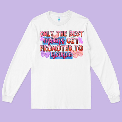 Only The Best Moms Get Promoted To Nana Long Sleeve Tee Designed By Fadigitalartstudio